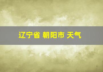 辽宁省 朝阳市 天气